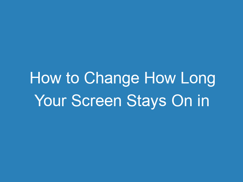 How Do I Change How Long My Screen Stays On