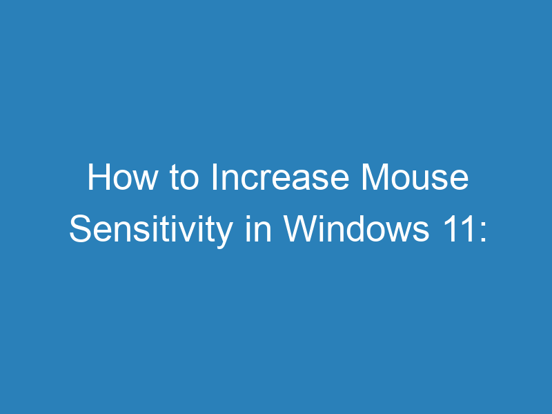 How to Increase Mouse Sensitivity in Windows 11: A Step-by-Step Guide