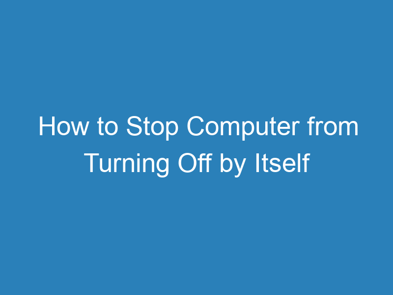 How to Stop Computer from Turning Off by Itself in Windows 11: A Step ...